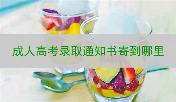 成人高考录取通知书寄到哪里