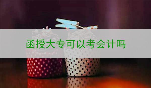 函授大专可以考会计吗