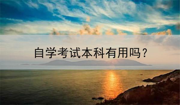 自学考试本科有用吗？