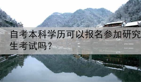 自考本科学历可以报名参加研究生考试吗？