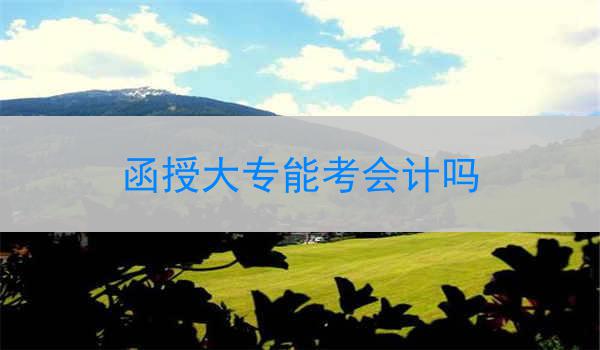 湖北函授大专能考会计吗