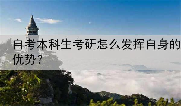自考本科生考研怎么发挥自身的优势？