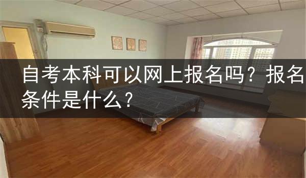 自考本科可以网上报名吗？报名条件是什么？