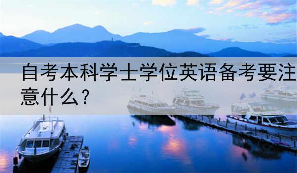 自考本科学士学位英语备考要注意什么？