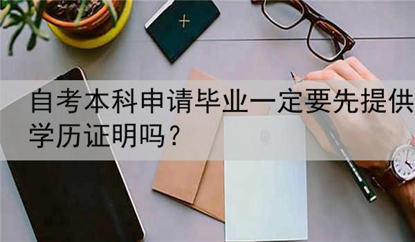 自考本科申请毕业一定要先提供学历证明吗？