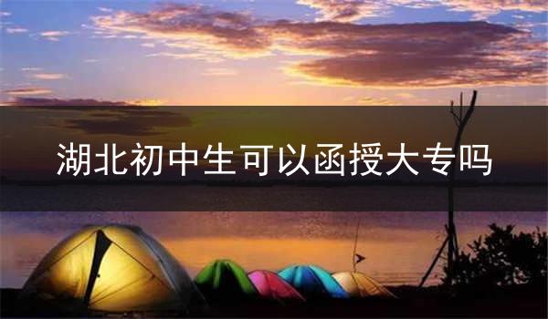 湖北初中生可以函授大专吗