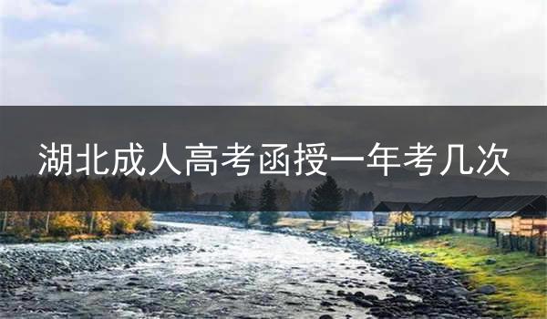 湖北成人高考函授一年考几次