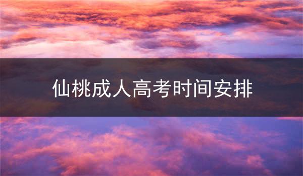 仙桃成人高考时间安排