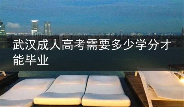武汉成人高考需要多少学分才能毕业