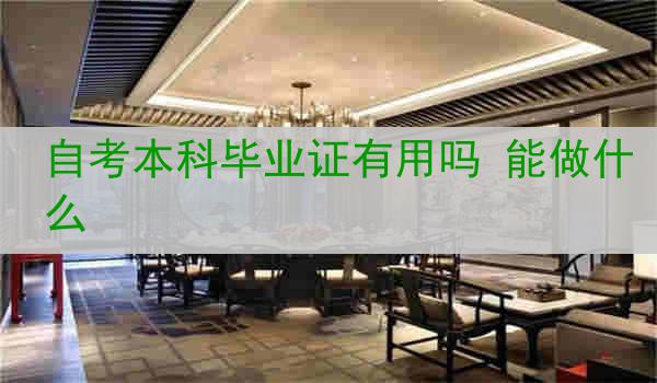 自考本科毕业证有用吗 能做什么