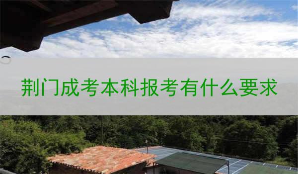 荆门成考本科报考有什么要求