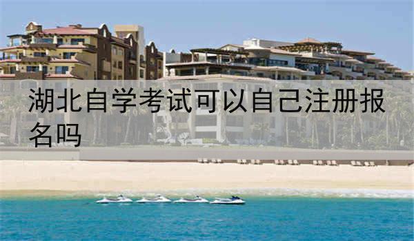 湖北自学考试可以自己注册报名吗
