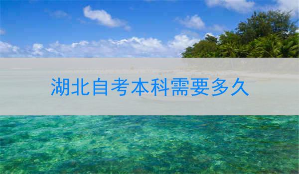 湖北自考本科需要多久