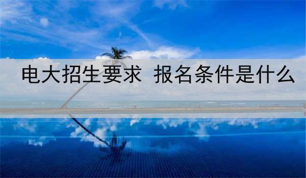 电大招生要求 报名条件是什么
