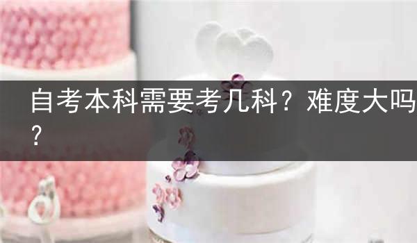 自考本科需要考几科？难度大吗？