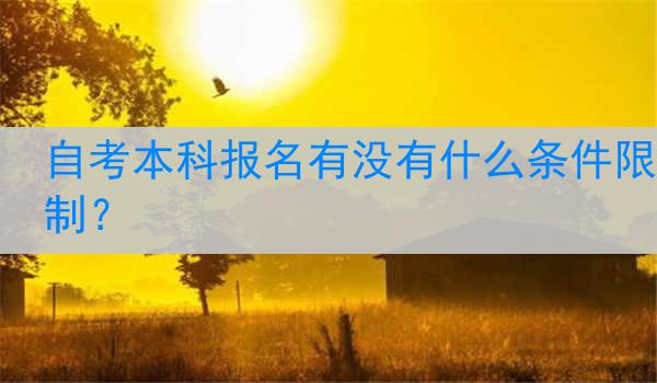 自考本科报名有没有什么条件限制？