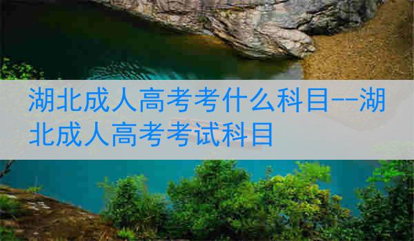 湖北成人高考考什么科目--湖北成人高考考试科目