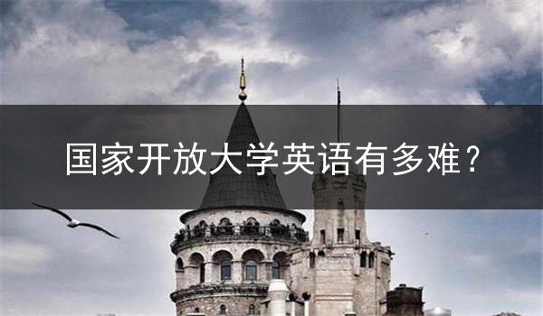 国家开放大学英语有多难？