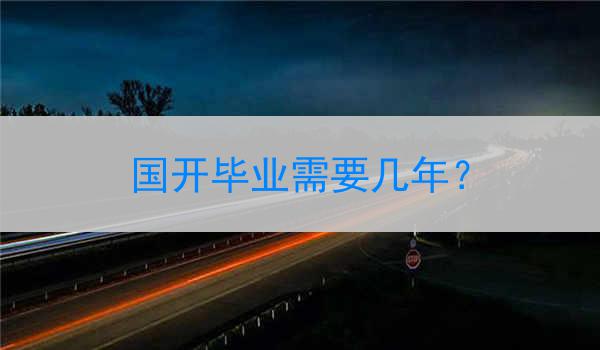 国开毕业需要几年？