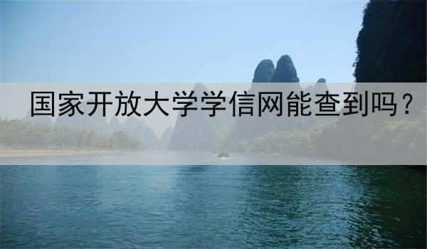 国家开放大学学信网能查到吗？