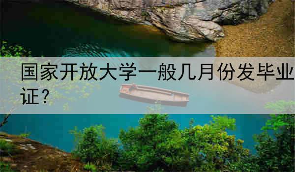 国家开放大学一般几月份发毕业证？