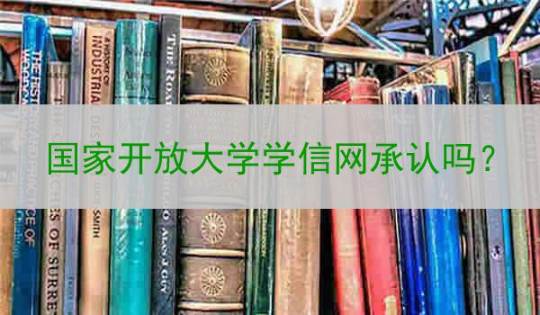 国家开放大学学信网承认吗？