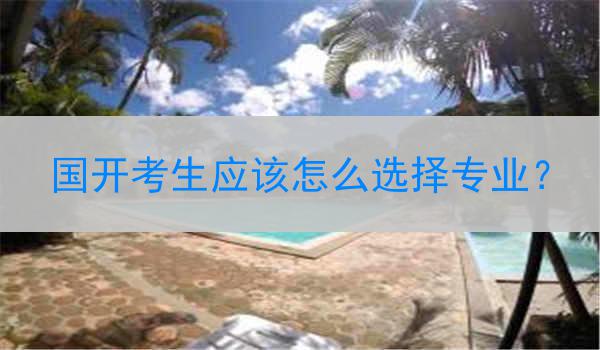 国开考生应该怎么选择专业？