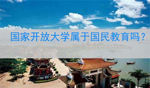 国家开放大学属于国民教育吗？