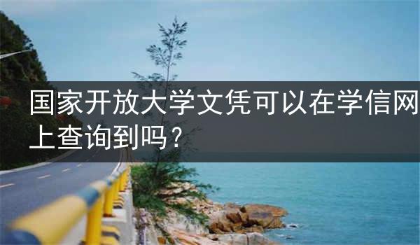 国家开放大学文凭可以在学信网上查询到吗？
