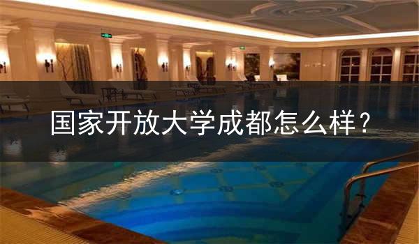 国家开放大学成都怎么样？