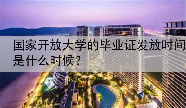 国家开放大学的毕业证发放时间是什么时候？