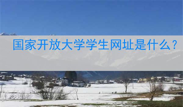 国家开放大学学生网址是什么？