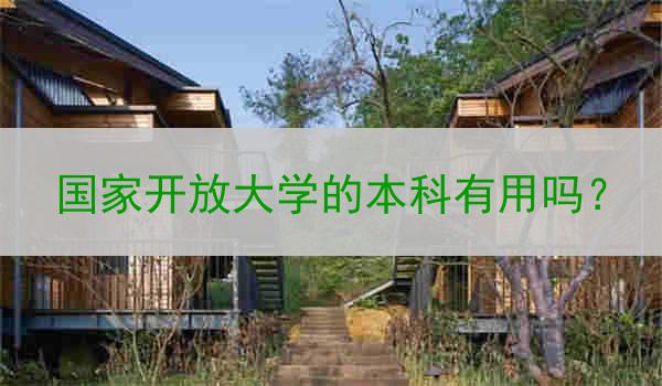 国家开放大学的本科有用吗？