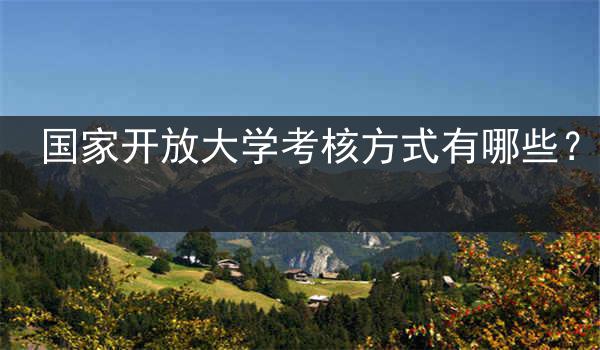 国家开放大学考核方式有哪些？