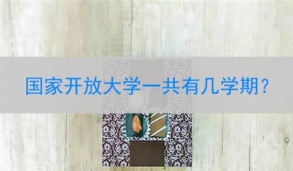 国家开放大学一共有几学期？