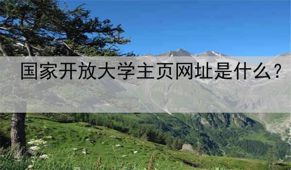 国家开放大学主页网址是什么？