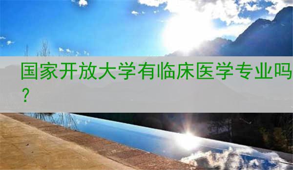 国家开放大学有临床医学专业吗？