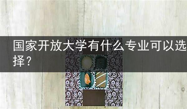 国家开放大学有什么专业可以选择？