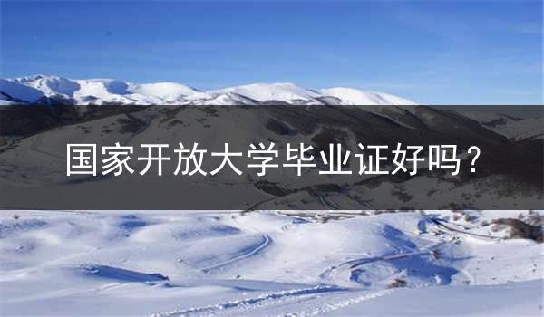 国家开放大学毕业证好吗？