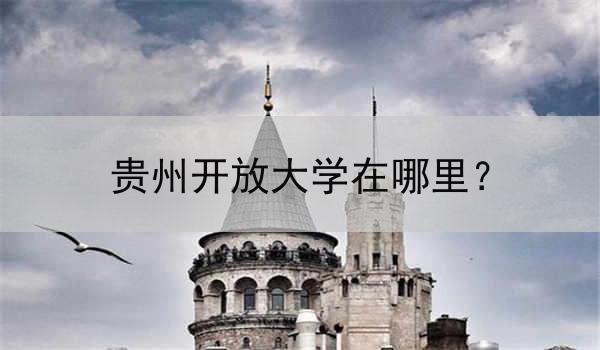 贵州开放大学在哪里？