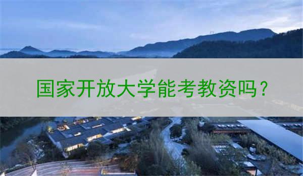 国家开放大学能考教资吗？