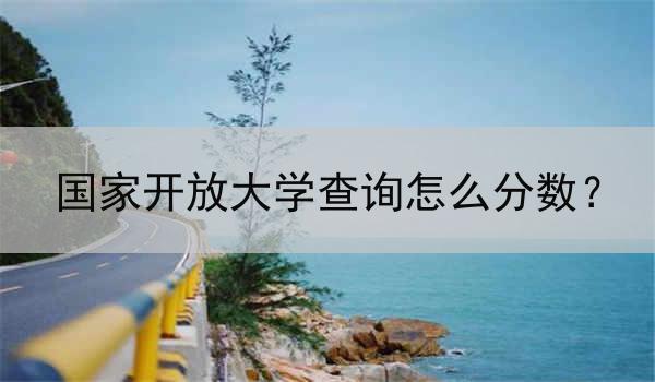 国家开放大学查询怎么分数？