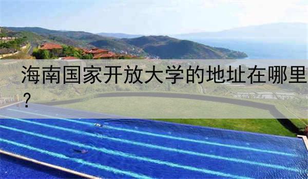 海南国家开放大学的地址在哪里？
