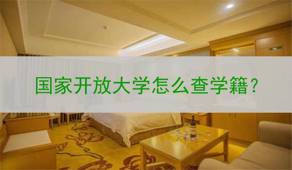 国家开放大学怎么查学籍？