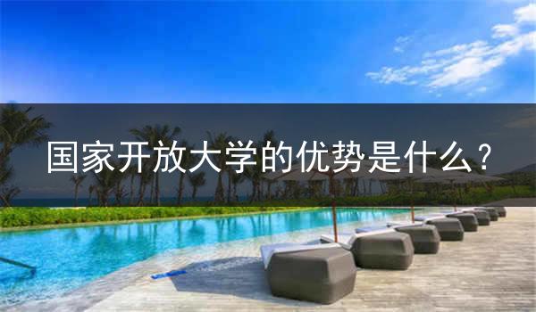 国家开放大学的优势是什么？