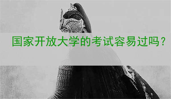 国家开放大学的考试容易过吗？
