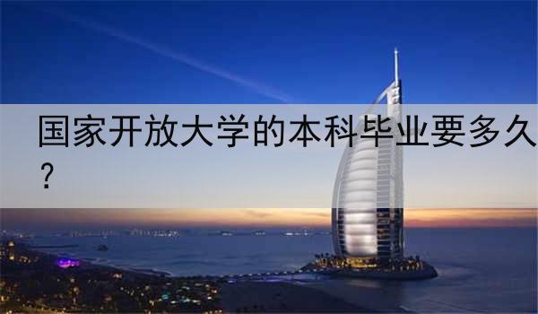 国家开放大学的本科毕业要多久？