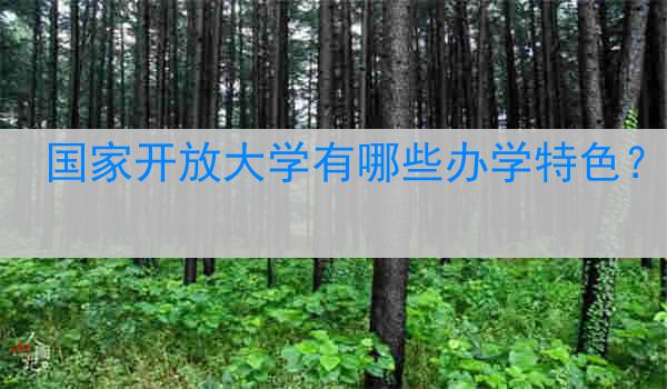国家开放大学有哪些办学特色？