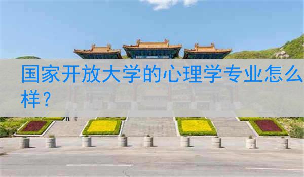 国家开放大学的心理学专业怎么样？