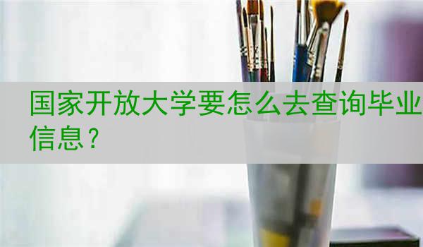 国家开放大学要怎么去查询毕业信息？